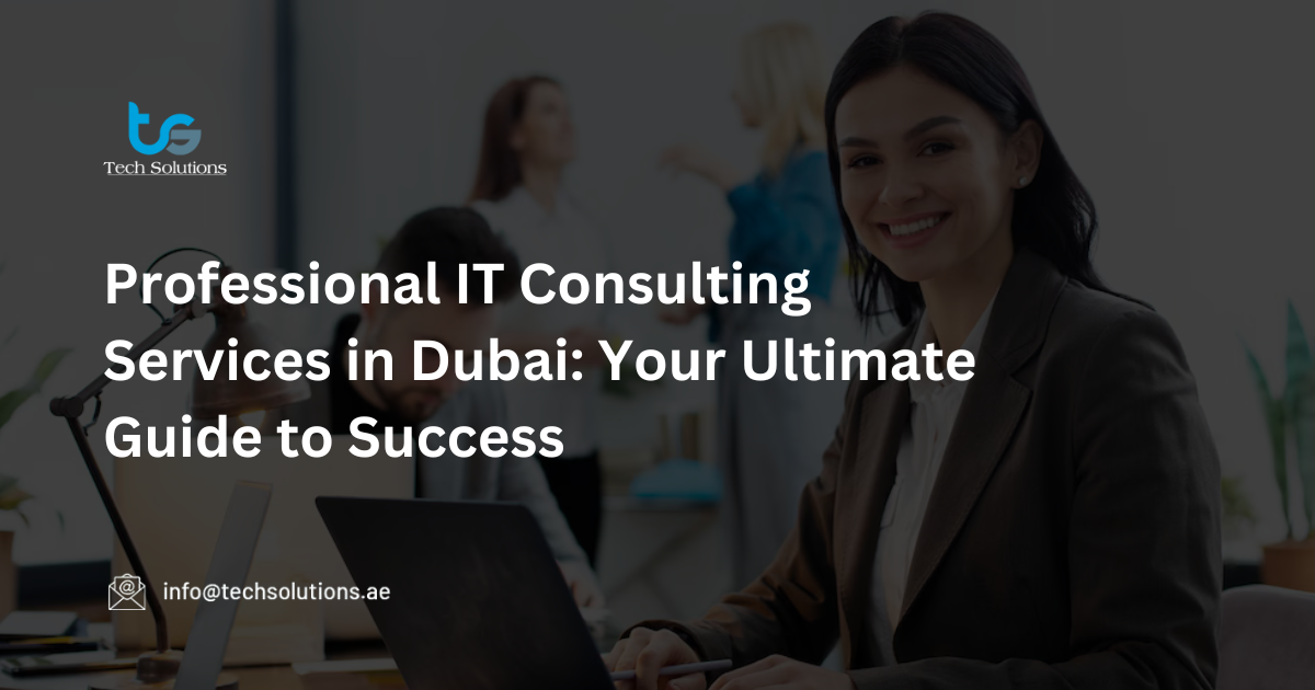 Professional IT Consulting Services in Dubai: Your Ultimate Guide to Success